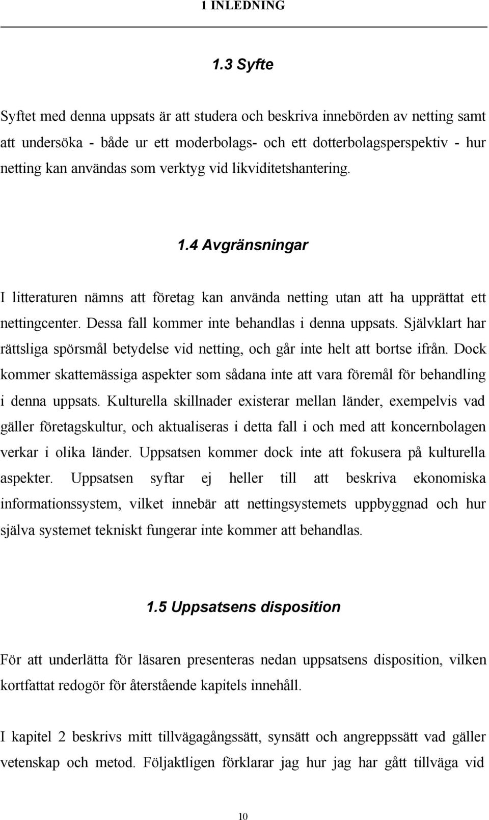 vid likviditetshantering. 1.4 Avgränsningar I litteraturen nämns att företag kan använda netting utan att ha upprättat ett nettingcenter. Dessa fall kommer inte behandlas i denna uppsats.