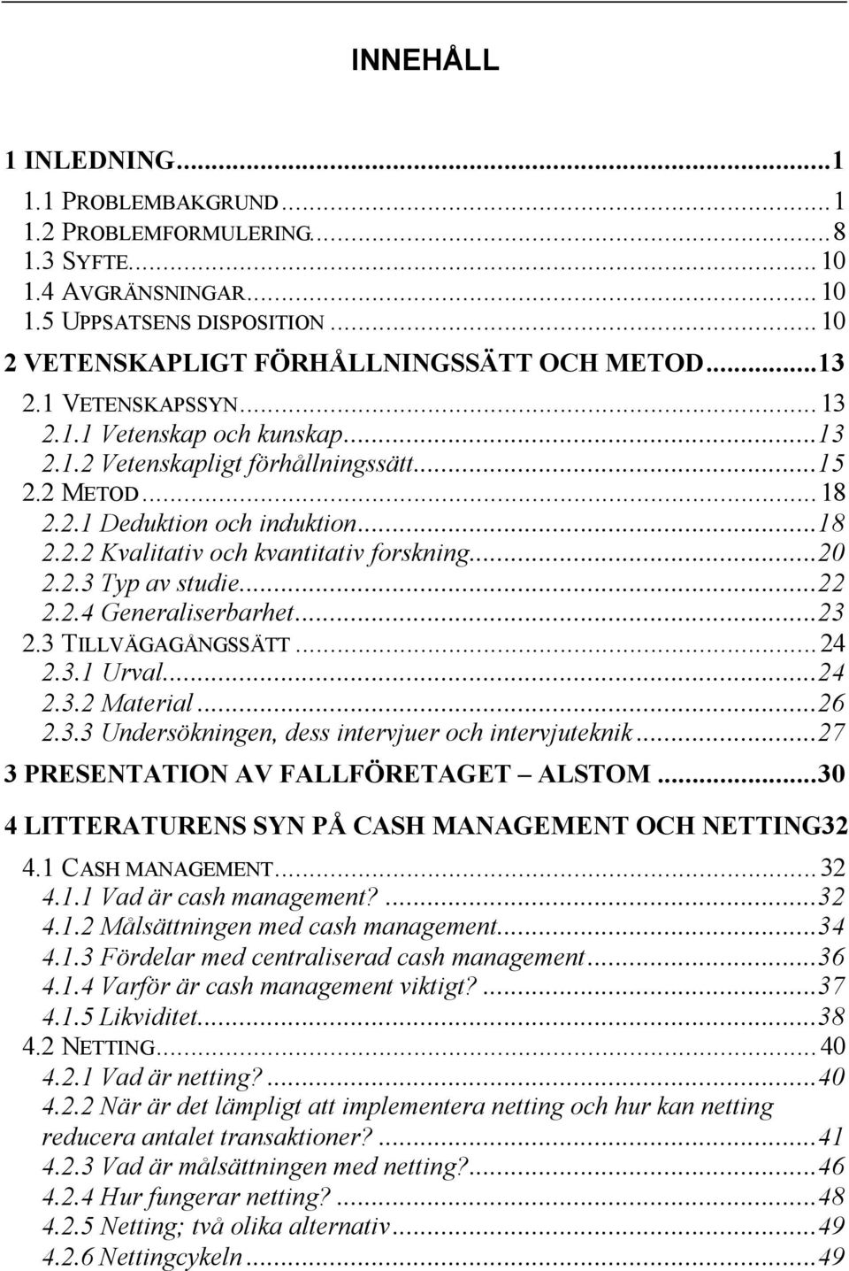 ..22 2.2.4 Generaliserbarhet...23 2.3 TILLVÄGAGÅNGSSÄTT...24 2.3.1 Urval...24 2.3.2 Material...26 2.3.3 Undersökningen, dess intervjuer och intervjuteknik...27 3 PRESENTATION AV FALLFÖRETAGET ALSTOM.