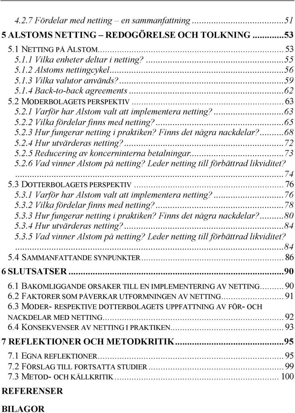 ...65 5.2.3 Hur fungerar netting i praktiken? Finns det några nackdelar?...68 5.2.4 Hur utvärderas netting?...72 5.2.5 Reducering av koncerninterna betalningar...73 5.2.6 Vad vinner Alstom på netting?