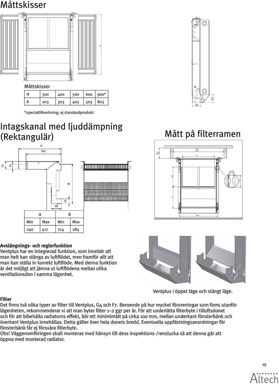 luftflöde. Med denna funktion är det möjligt att jämna ut luftflödena mellan olika ventilationsdon i samma lägenhet. Ventplus i öppet läge och stängt läge.