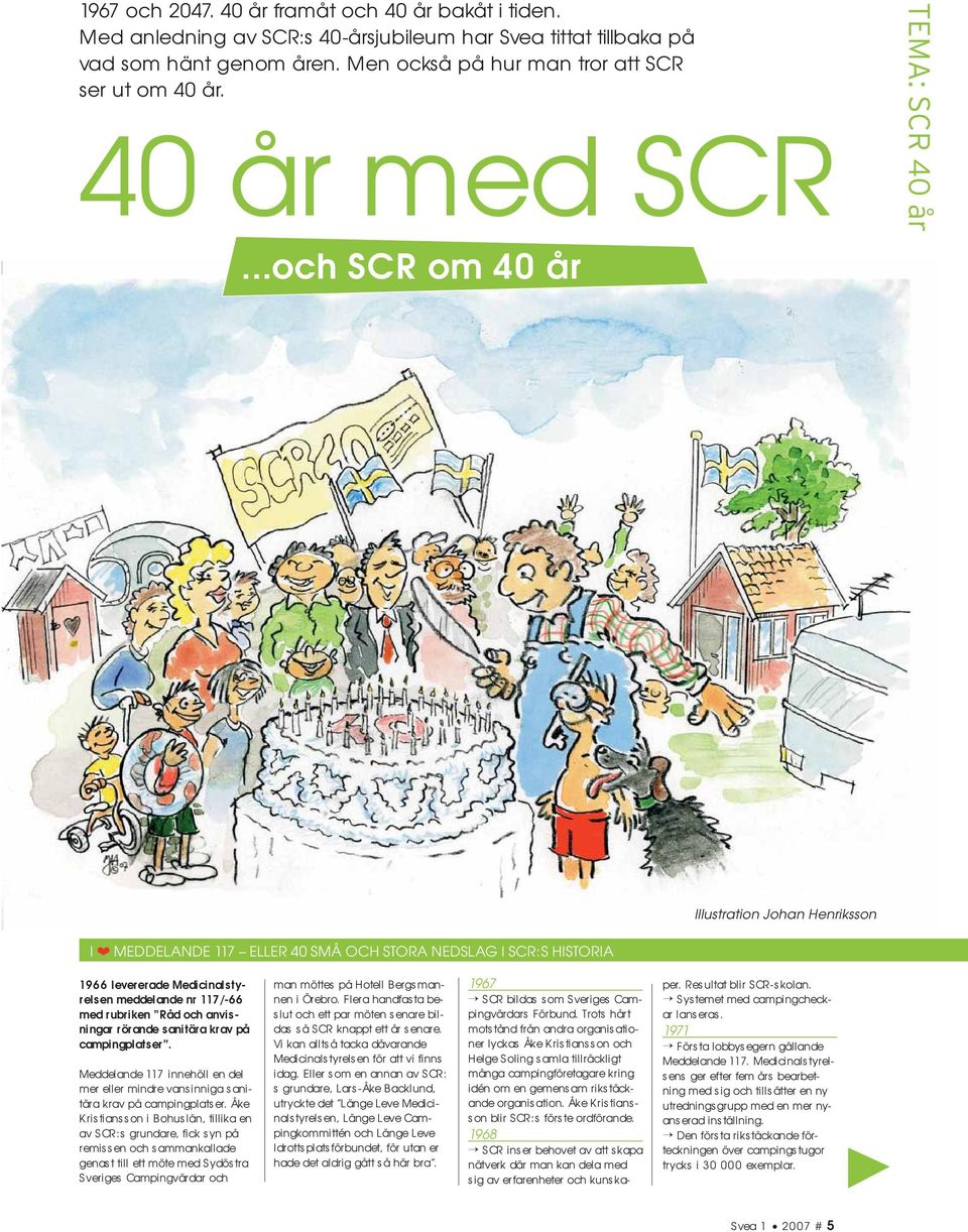 ..och SCR om 40 år TEMA: SCR 40 år Illustration Johan Henriksson I MEDDELANDE 117 ELLER 40 SMÅ OCH STORA NEDSLAG I SCR:S HISTORIA 1966 levererade Medicinalstyrelsen meddelande nr 117/-66 med rubriken