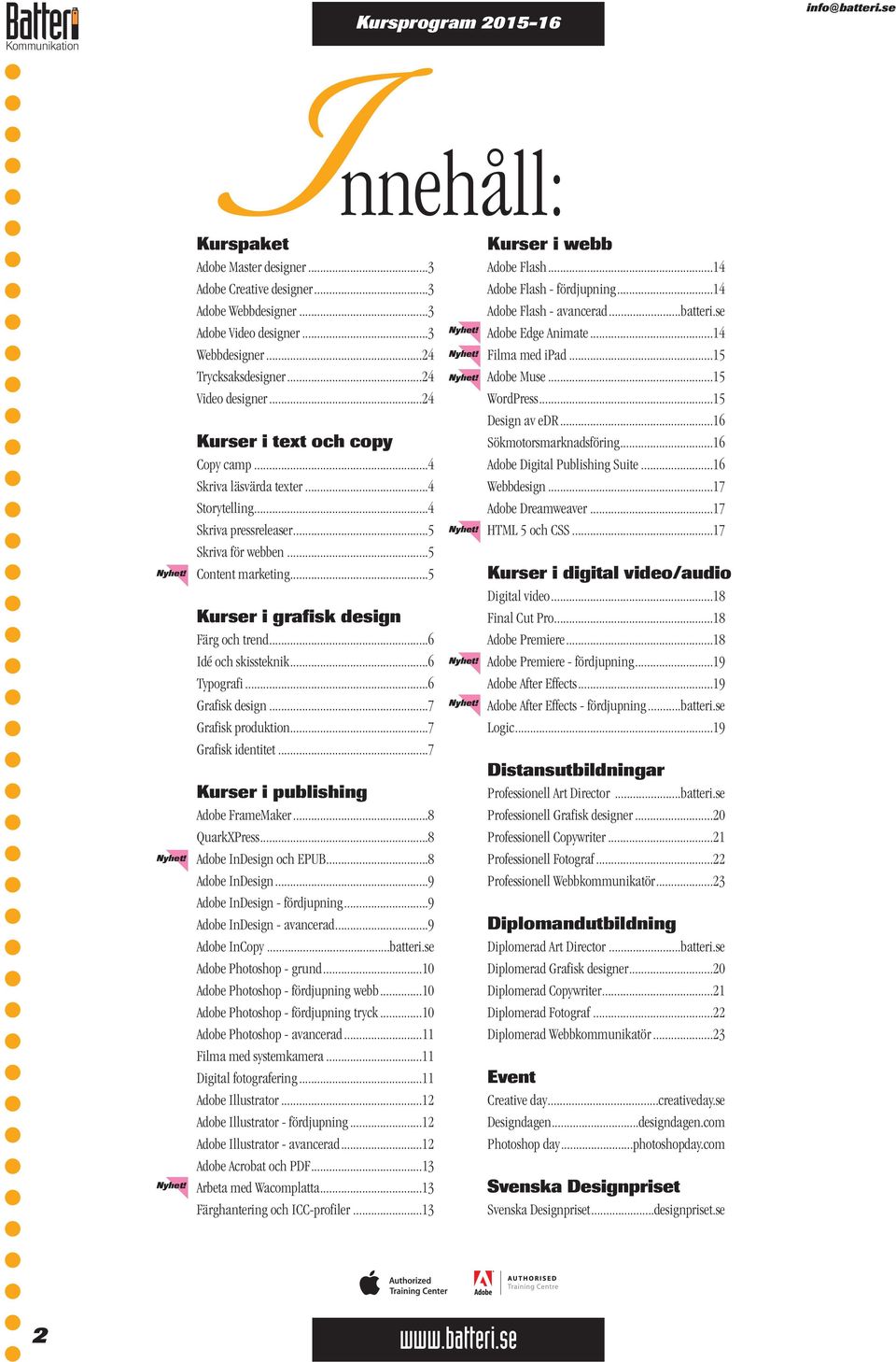 ..6 Idé och skissteknik...6 Typografi...6 Grafisk design...7 Grafisk produktion...7 Grafisk identitet...7 Kurser i publishing Adobe FrameMaker...8 QuarkXPress...8 Adobe InDesign och EPUB.