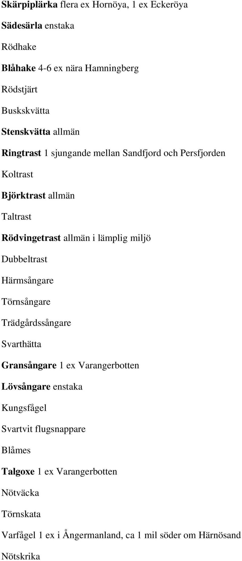 lämplig miljö Dubbeltrast Härmsångare Törnsångare Trädgårdssångare Svarthätta Gransångare 1 ex Varangerbotten Lövsångare enstaka