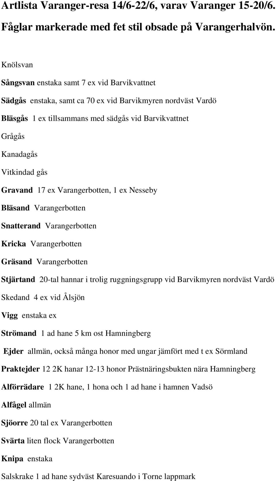 Gravand 17 ex Varangerbotten, 1 ex Nesseby Bläsand Varangerbotten Snatterand Varangerbotten Kricka Varangerbotten Gräsand Varangerbotten Stjärtand 20-tal hannar i trolig ruggningsgrupp vid