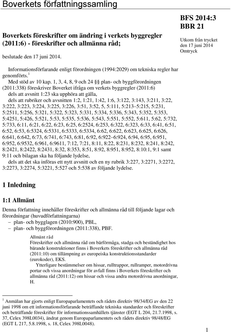 1, 3, 4, 8, 9 och 24 plan- och byggförordningen (2011:338) föreskriver Boverket ifråga om verkets byggregler (2011:6) dels att avsnitt 1:23 ska upphöra att gälla, dels att rubriker och avsnitten 1:2,