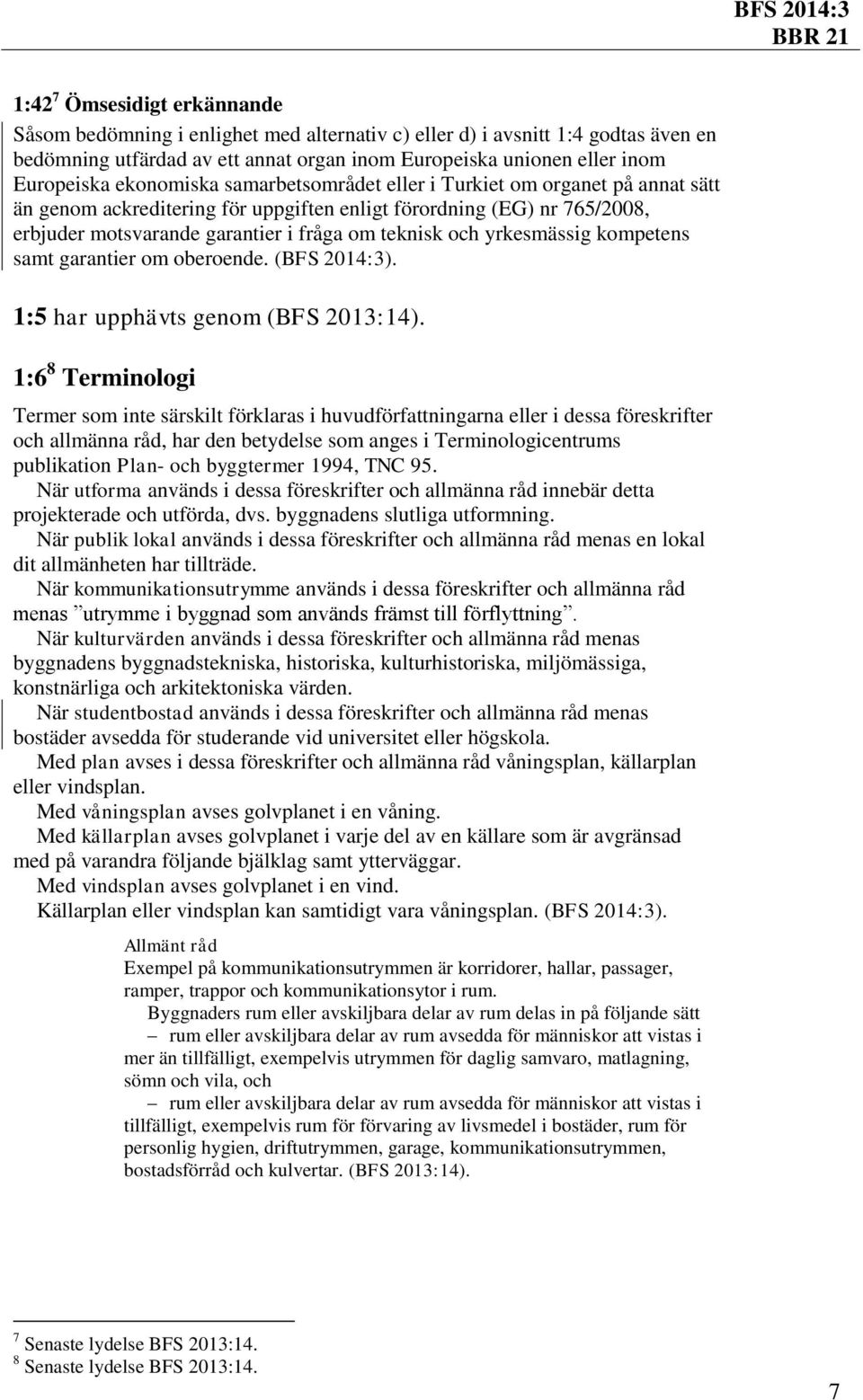 yrkesmässig kompetens samt garantier om oberoende. (BFS 2014:3). 1:5 har upphävts genom (BFS 2013:14).