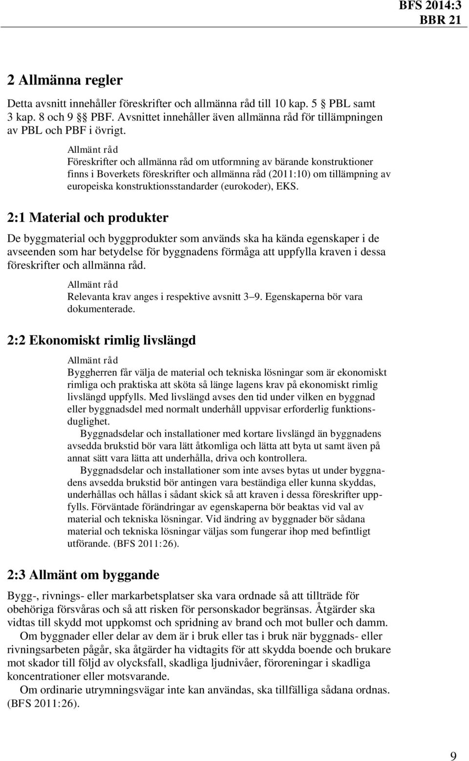 2:1 Material och produkter De byggmaterial och byggprodukter som används ska ha kända egenskaper i de avseenden som har betydelse för byggnadens förmåga att uppfylla kraven i dessa föreskrifter och