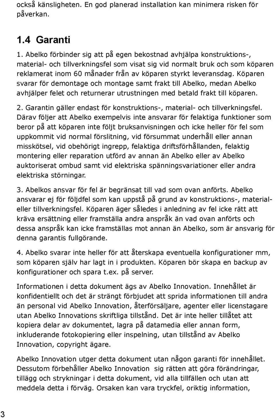 leveransdag. Köparen svarar för demontage och montage samt frakt till Abelko, medan Abelko avhjälper felet och returnerar utrustningen med betald frakt till köparen. 2.