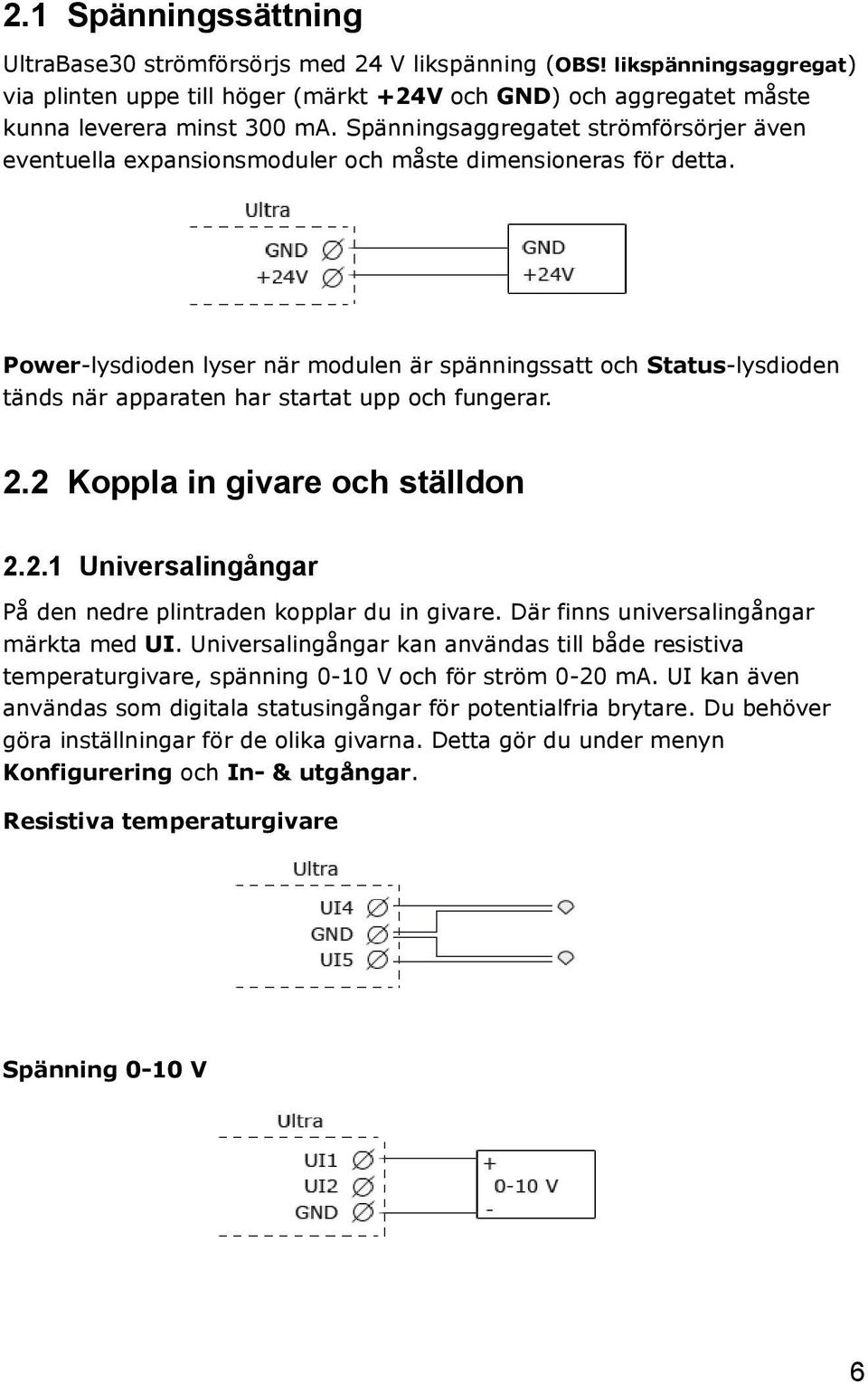 Power-lysdioden lyser när modulen är spänningssatt och Status-lysdioden tänds när apparaten har startat upp och fungerar. 2.2 Koppla in givare och ställdon 2.2.1 Universalingångar På den nedre plintraden kopplar du in givare.