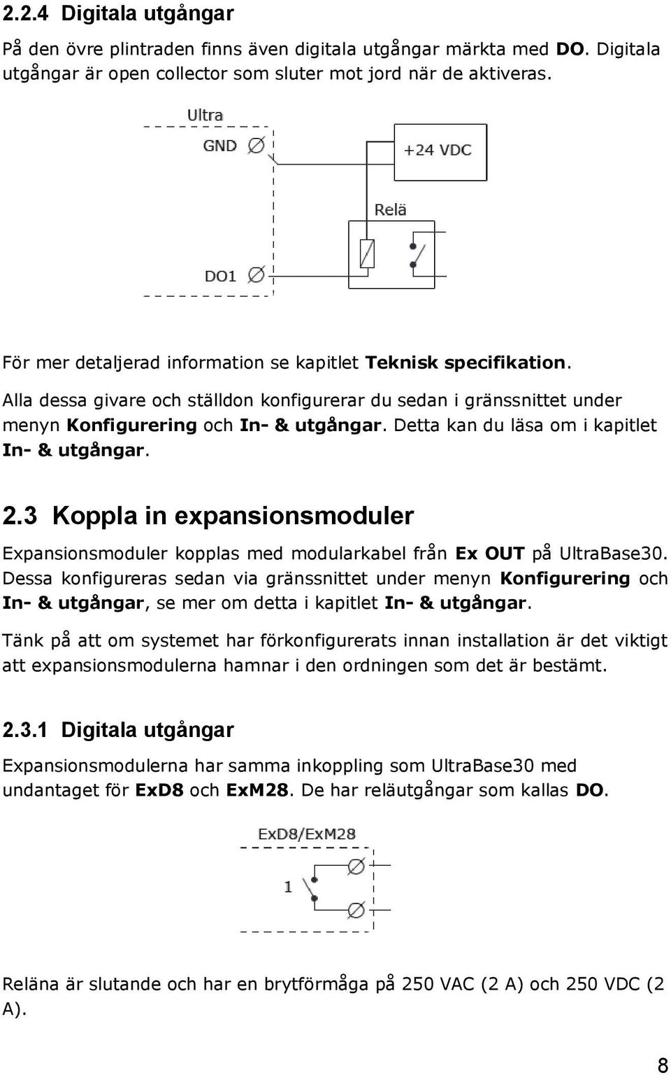 Detta kan du läsa om i kapitlet In- & utgångar. 2.3 Koppla in expansionsmoduler Expansionsmoduler kopplas med modularkabel från Ex OUT på UltraBase30.