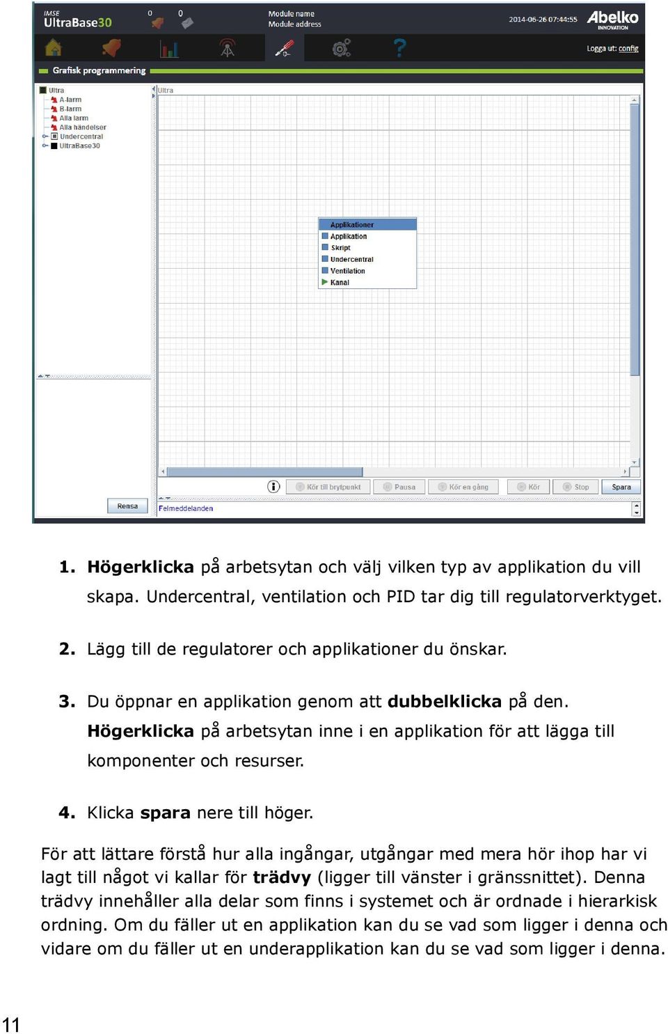 Högerklicka på arbetsytan inne i en applikation för att lägga till komponenter och resurser. 4. Klicka spara nere till höger.