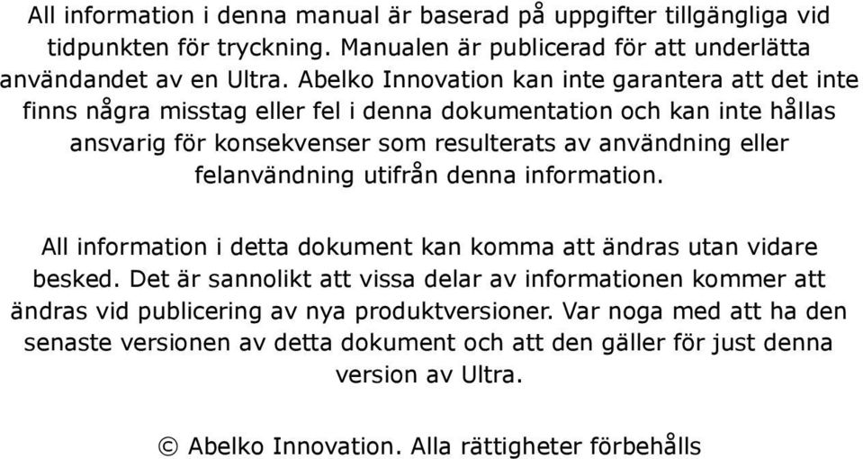 eller felanvändning utifrån denna information. All information i detta dokument kan komma att ändras utan vidare besked.