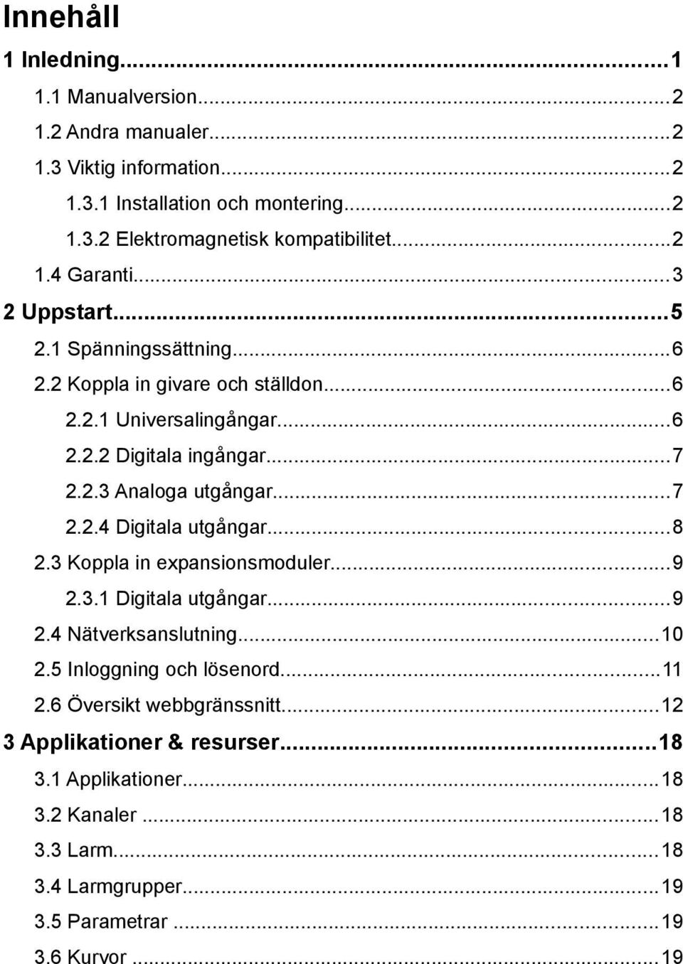 ..7 2.2.4 Digitala utgångar...8 2.3 Koppla in expansionsmoduler...9 2.3.1 Digitala utgångar...9 2.4 Nätverksanslutning...10 2.5 Inloggning och lösenord...11 2.