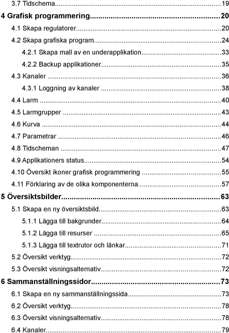 ..55 4.11 Förklaring av de olika komponenterna...57 5 Översiktsbilder...63 5.1 Skapa en ny översiktsbild...63 5.1.1 Lägga till bakgrunder...64 5.1.2 Lägga till resurser...65 5.1.3 Lägga till textrutor och länkar.