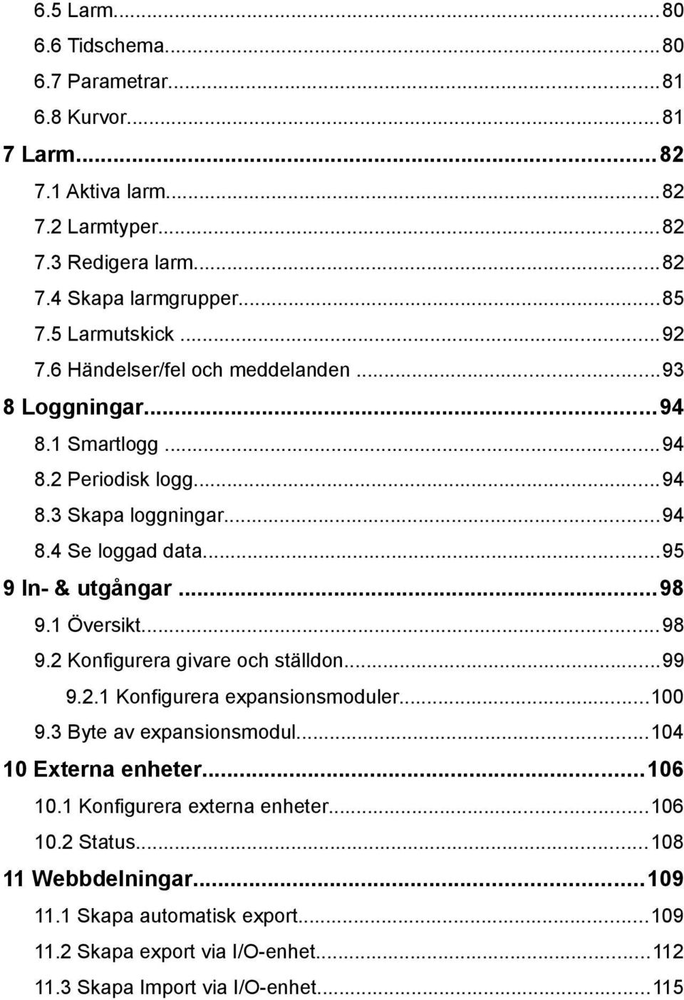 ..95 9 In- & utgångar...98 9.1 Översikt...98 9.2 Konfigurera givare och ställdon...99 9.2.1 Konfigurera expansionsmoduler...100 9.3 Byte av expansionsmodul...104 10 Externa enheter.