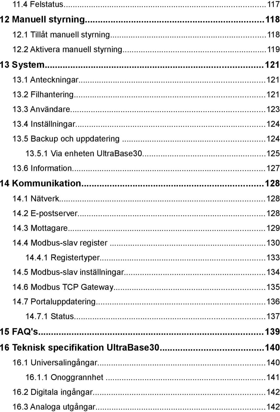 ..128 14.3 Mottagare...129 14.4 Modbus-slav register...130 14.4.1 Registertyper...133 14.5 Modbus-slav inställningar...134 14.6 Modbus TCP Gateway...135 14.7 Portaluppdatering...136 14.7.1 Status.