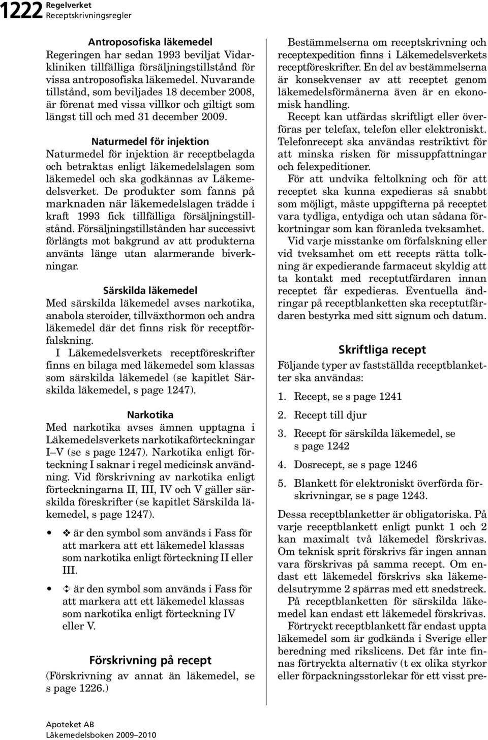 Naturmedel för injektion Naturmedel för injektion är receptbelagda och betraktas enligt slagen som och ska godkännas av Läkemedelsverket.