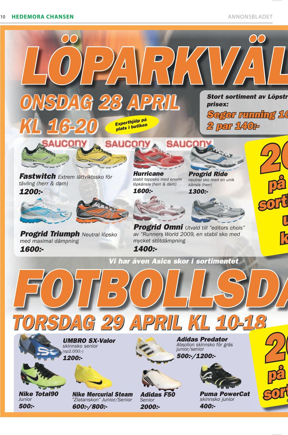 (herr) 1300:- Progrid Omni Utvald till editors chois av Runners World 2009, en stabil sko med mycket stötdämpning 1400:- FOTBOLLSDA TORSDAG 29 APRIL KL 10-18 Nike Total90 Junior 500:- UMBRO SX-Valor