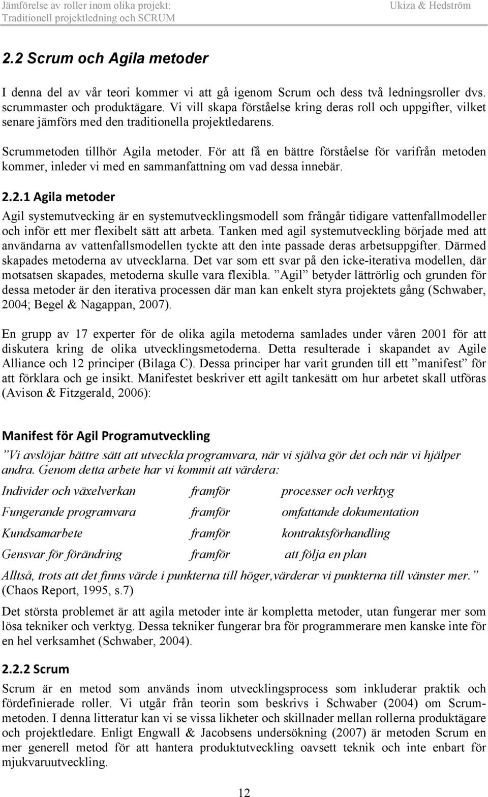 För att få en bättre förståelse för varifrån metoden kommer, inleder vi med en sammanfattning om vad dessa innebär. 2.