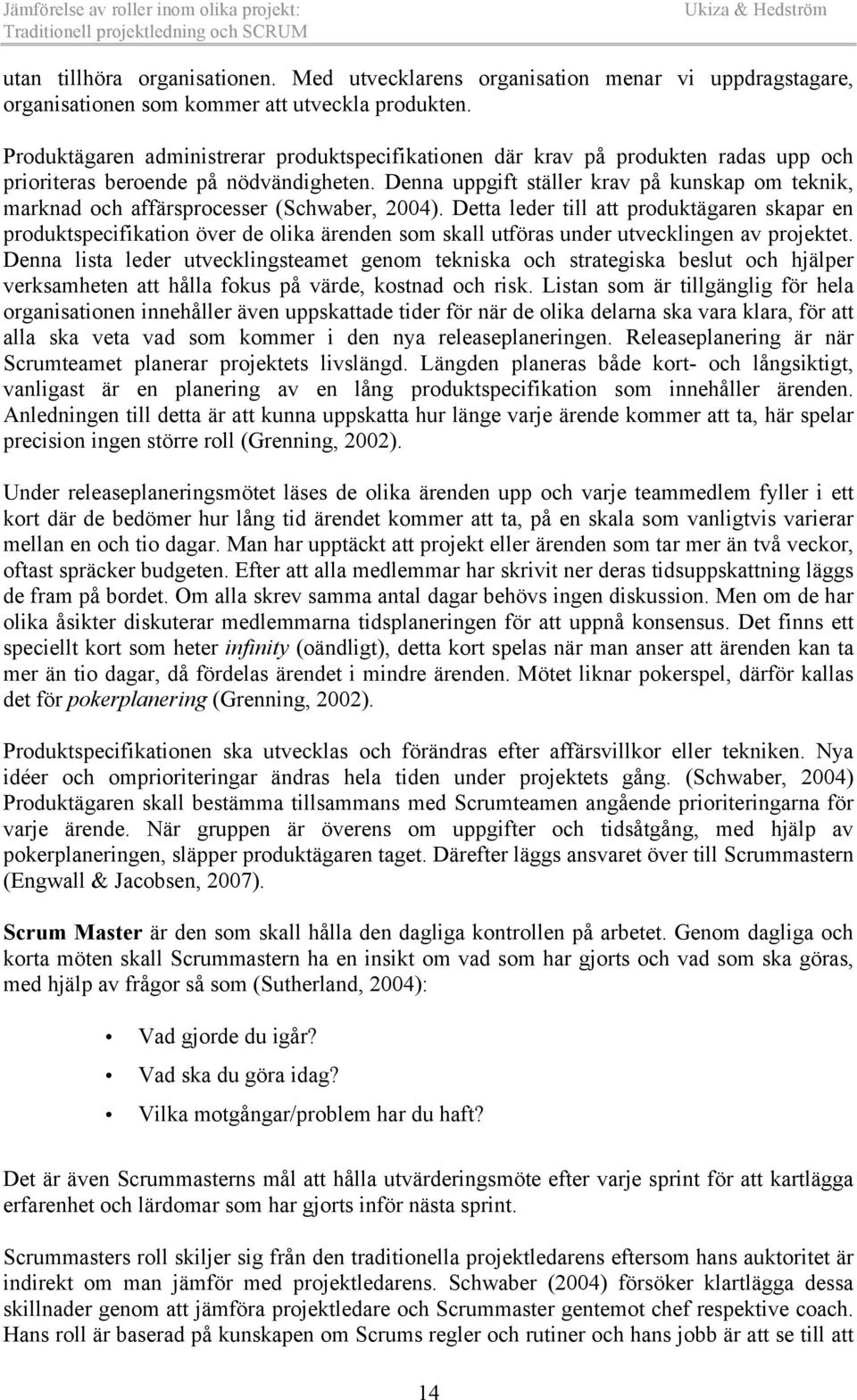 Denna uppgift ställer krav på kunskap om teknik, marknad och affärsprocesser (Schwaber, 2004).