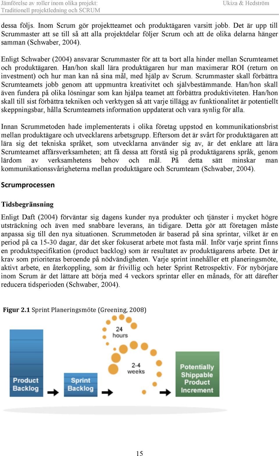 Enligt Schwaber (2004) ansvarar Scrummaster för att ta bort alla hinder mellan Scrumteamet och produktägaren.