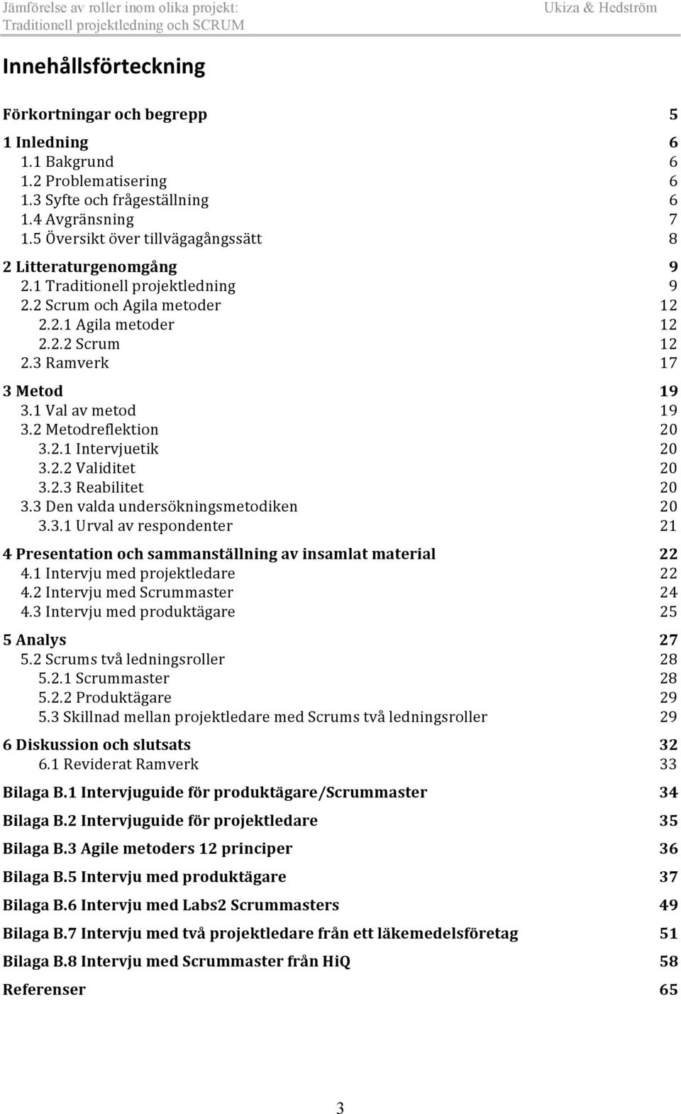 1 Val av metod 19 3.2 Metodreflektion 20 3.2.1 Intervjuetik 20 3.2.2 Validitet 20 3.2.3 Reabilitet 20 3.3 Den valda undersökningsmetodiken 20 3.3.1 Urval av respondenter 21 4 Presentation och sammanställning av insamlat material 22 4.