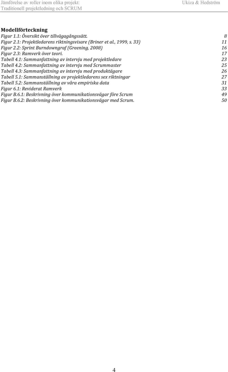 2: Sammanfattning av intervju med Scrummaster 25 Tabell 4.3: Sammanfattning av intervju med produktägare 26 Tabell 5.