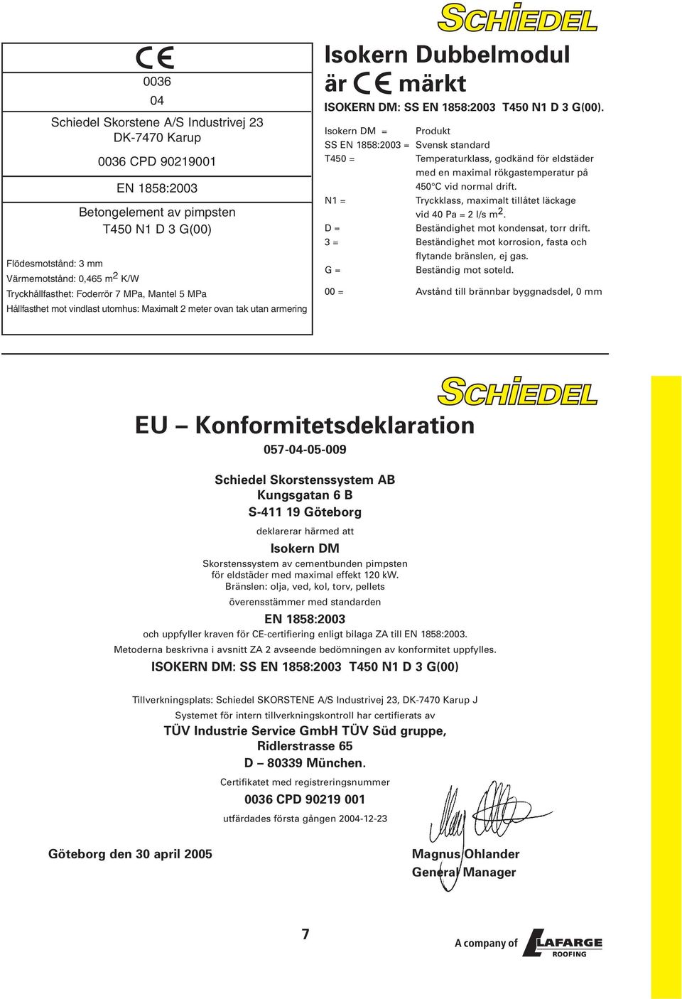 Isokern DM = Produkt SS EN 15:2003 = Svensk standard T450 = Temperaturklass, godkänd för eldstäder med en maximal rökgastemperatur på 450 C vid normal drift.