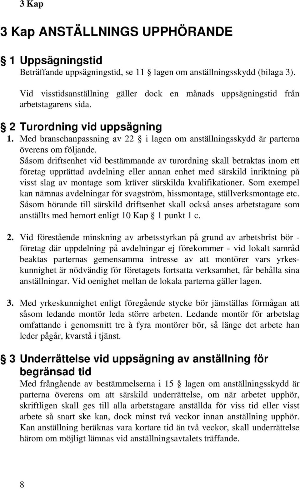 Med branschanpassning av 22 i lagen om anställningsskydd är parterna överens om följande.