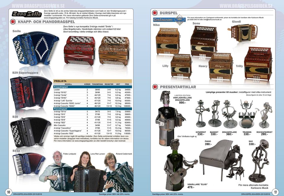 För katalog kontakta Karlssons Musik. knapp- och pianodragspel Zero Sette s nya kompakta 3-köriga modell Smile i olika färgalternativ. Handnitade stämmor och endast 9,0 kilo!