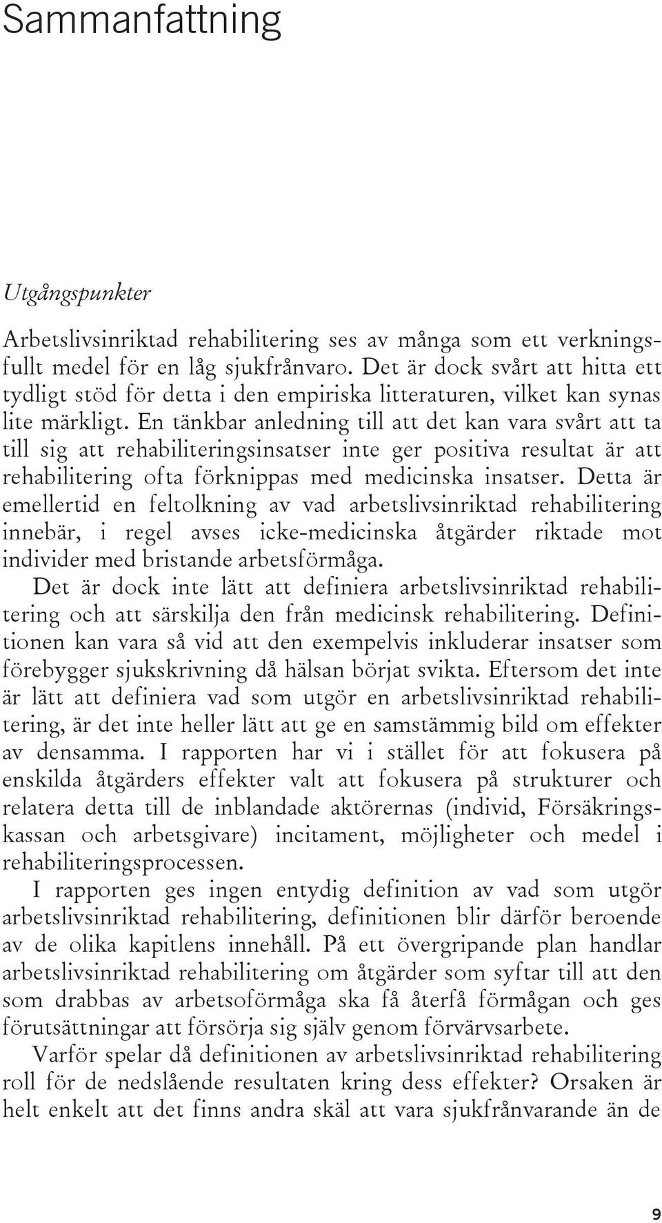 En tänkbar anledning till att det kan vara svårt att ta till sig att rehabiliteringsinsatser inte ger positiva resultat är att rehabilitering ofta förknippas med medicinska insatser.