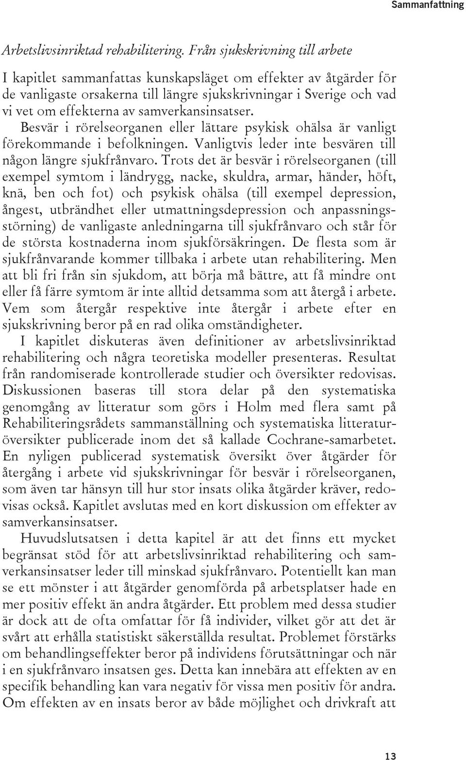 samverkansinsatser. Besvär i rörelseorganen eller lättare psykisk ohälsa är vanligt förekommande i befolkningen. Vanligtvis leder inte besvären till någon längre sjukfrånvaro.