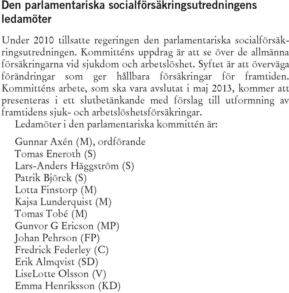 Kommitténs arbete, som ska vara avslutat i maj 2013, kommer att presenteras i ett slutbetänkande med förslag till utformning av framtidens sjuk- och arbetslöshetsförsäkringar.