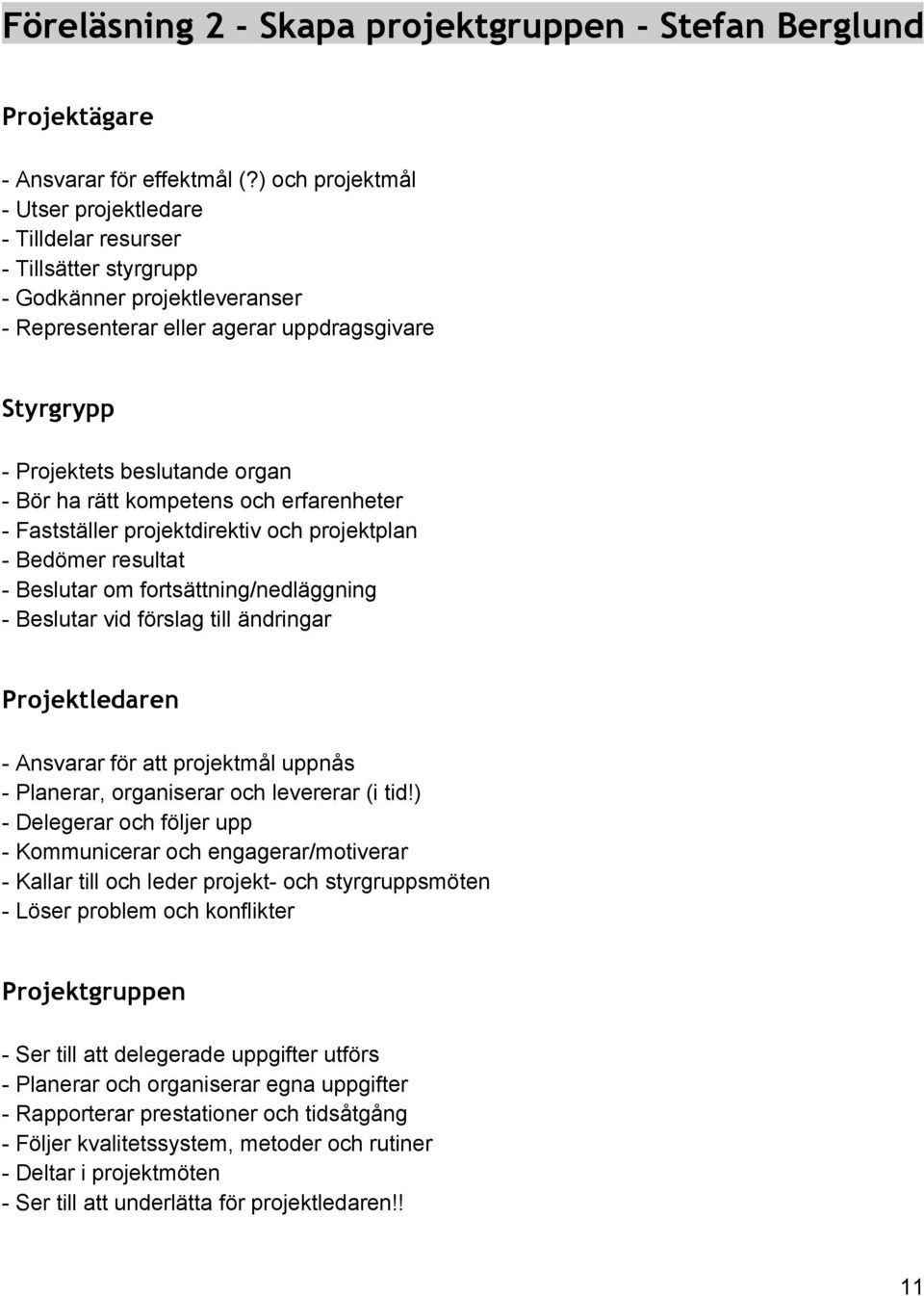 kompetens och erfarenheter Fastställer projektdirektiv och projektplan Bedömer resultat Beslutar om fortsättning/nedläggning Beslutar vid förslag till ändringar Projektledaren Ansvarar för att