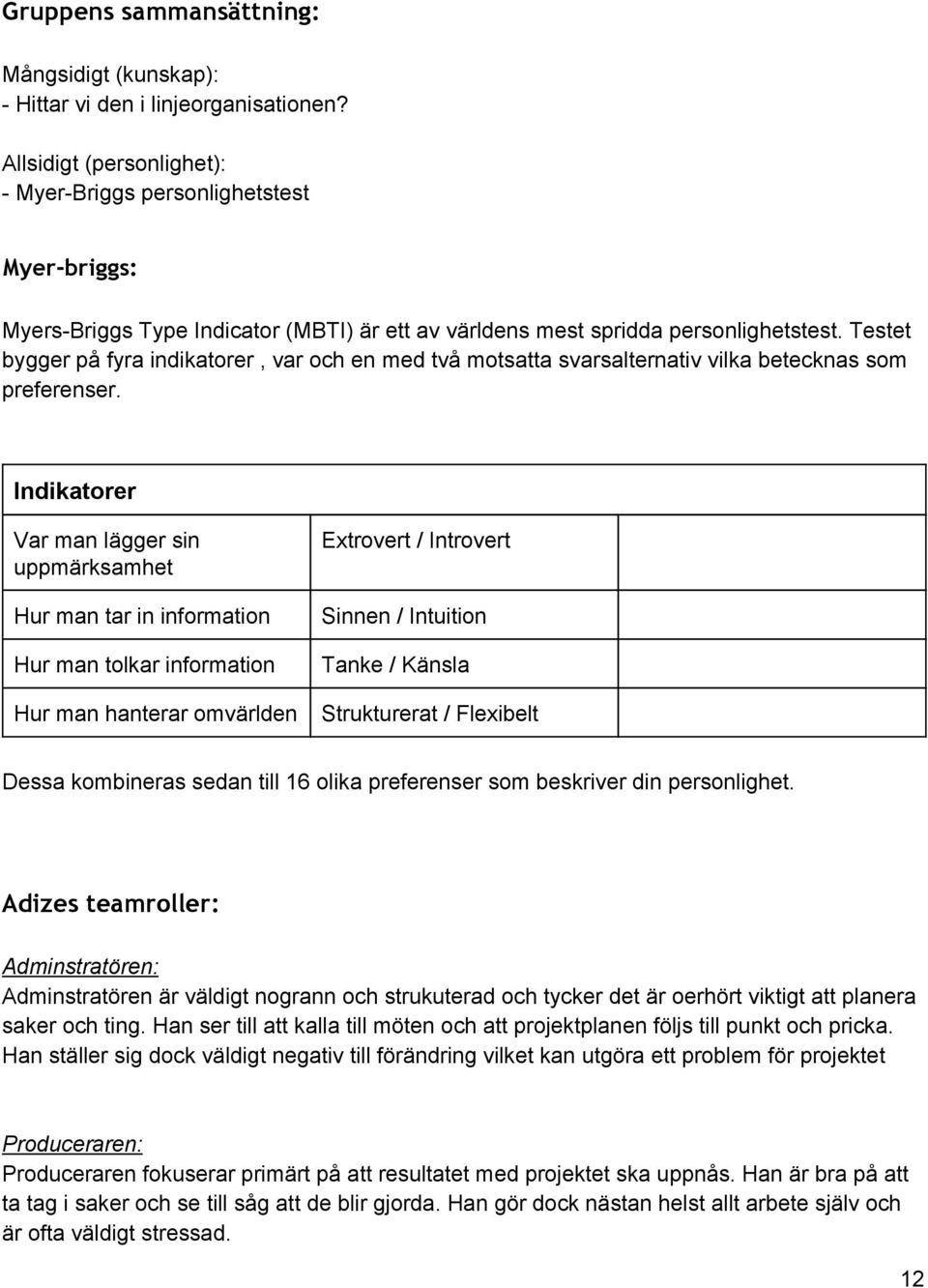 Testet bygger på fyra indikatorer, var och en med två motsatta svarsalternativ vilka betecknas som preferenser.