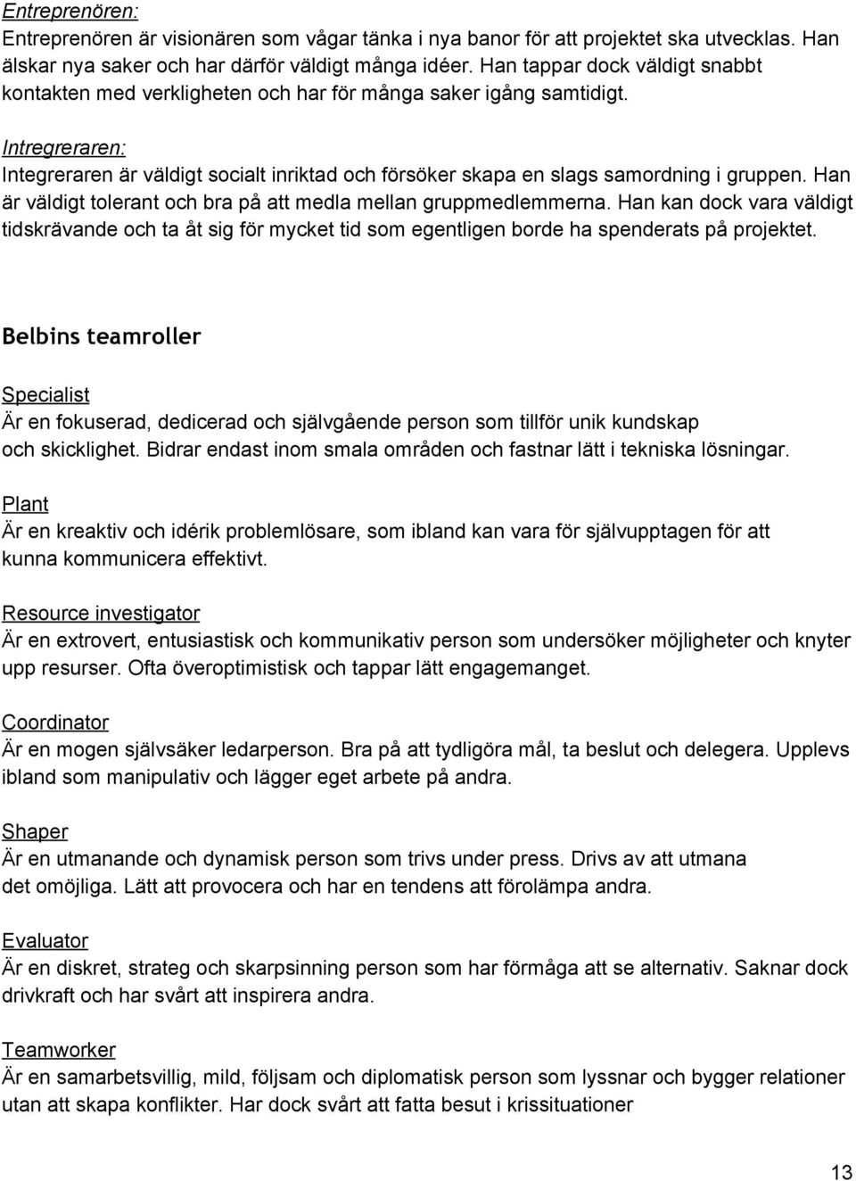 Intregreraren: Integreraren är väldigt socialt inriktad och försöker skapa en slags samordning i gruppen. Han är väldigt tolerant och bra på att medla mellan gruppmedlemmerna.