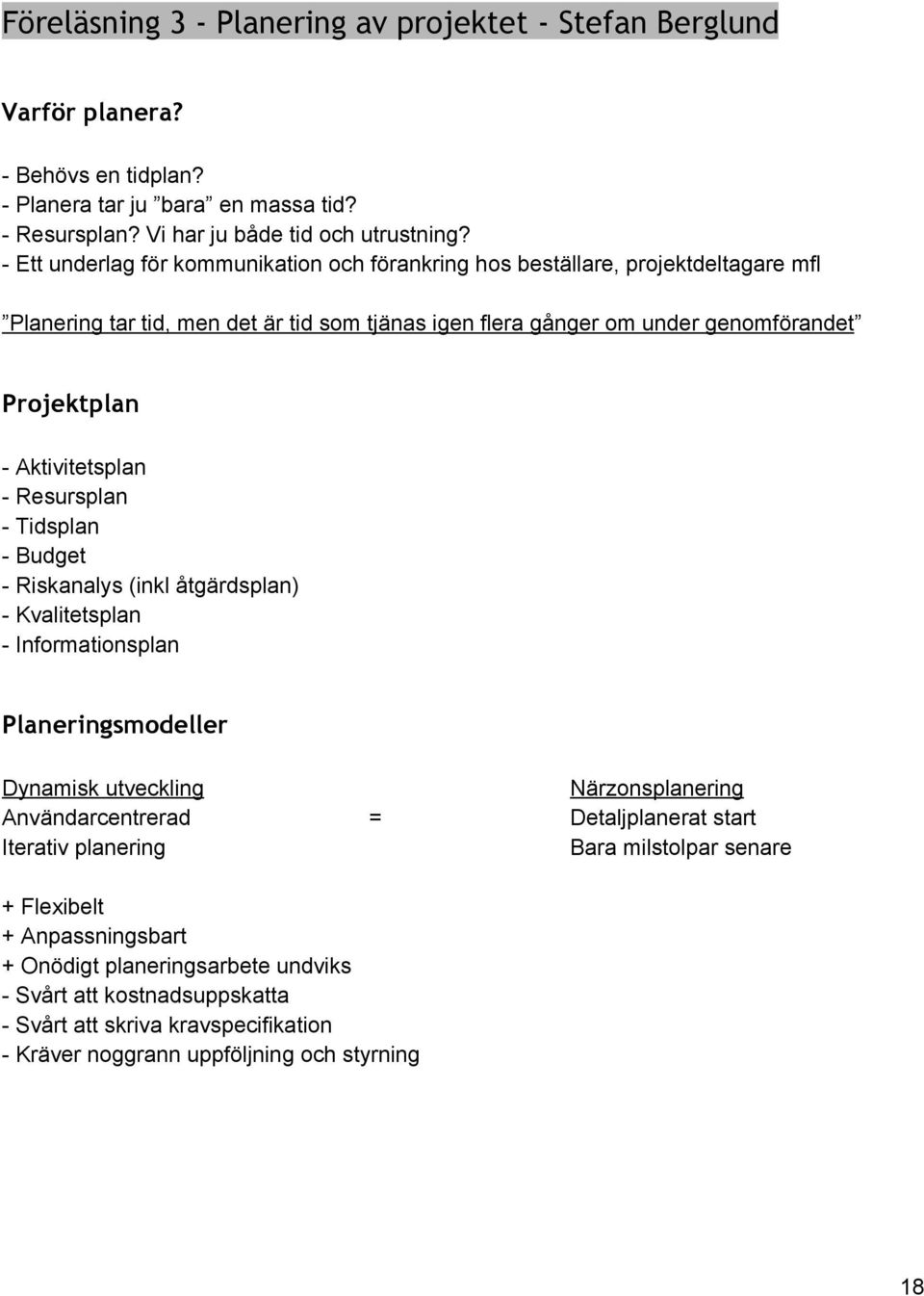 Aktivitetsplan Resursplan Tidsplan Budget Riskanalys (inkl åtgärdsplan) Kvalitetsplan Informationsplan Planeringsmodeller Dynamisk utveckling Närzonsplanering Användarcentrerad =