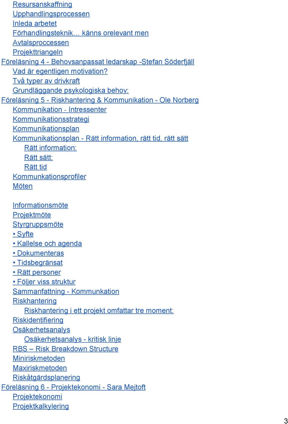 Två typer av drivkraft Grundläggande psykologiska behov: Föreläsning 5 Riskhantering & Kommunikation Ole Norberg Kommunikation Intressenter Kommunikationsstrategi Kommunikationsplan