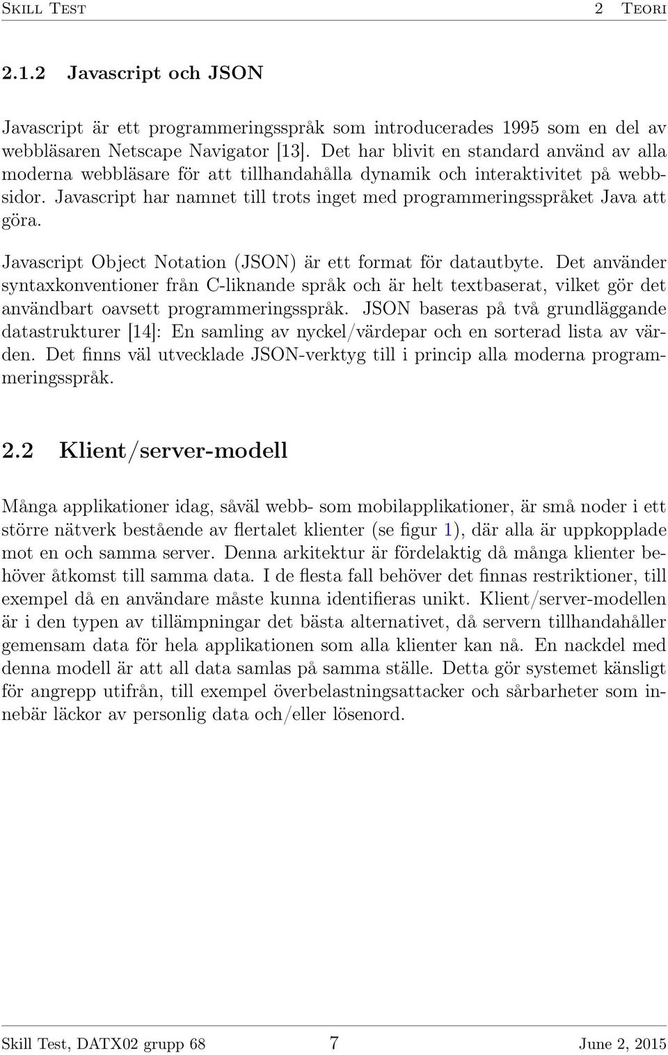 Javascript har namnet till trots inget med programmeringsspråket Java att göra. Javascript Object Notation (JSON) är ett format för datautbyte.