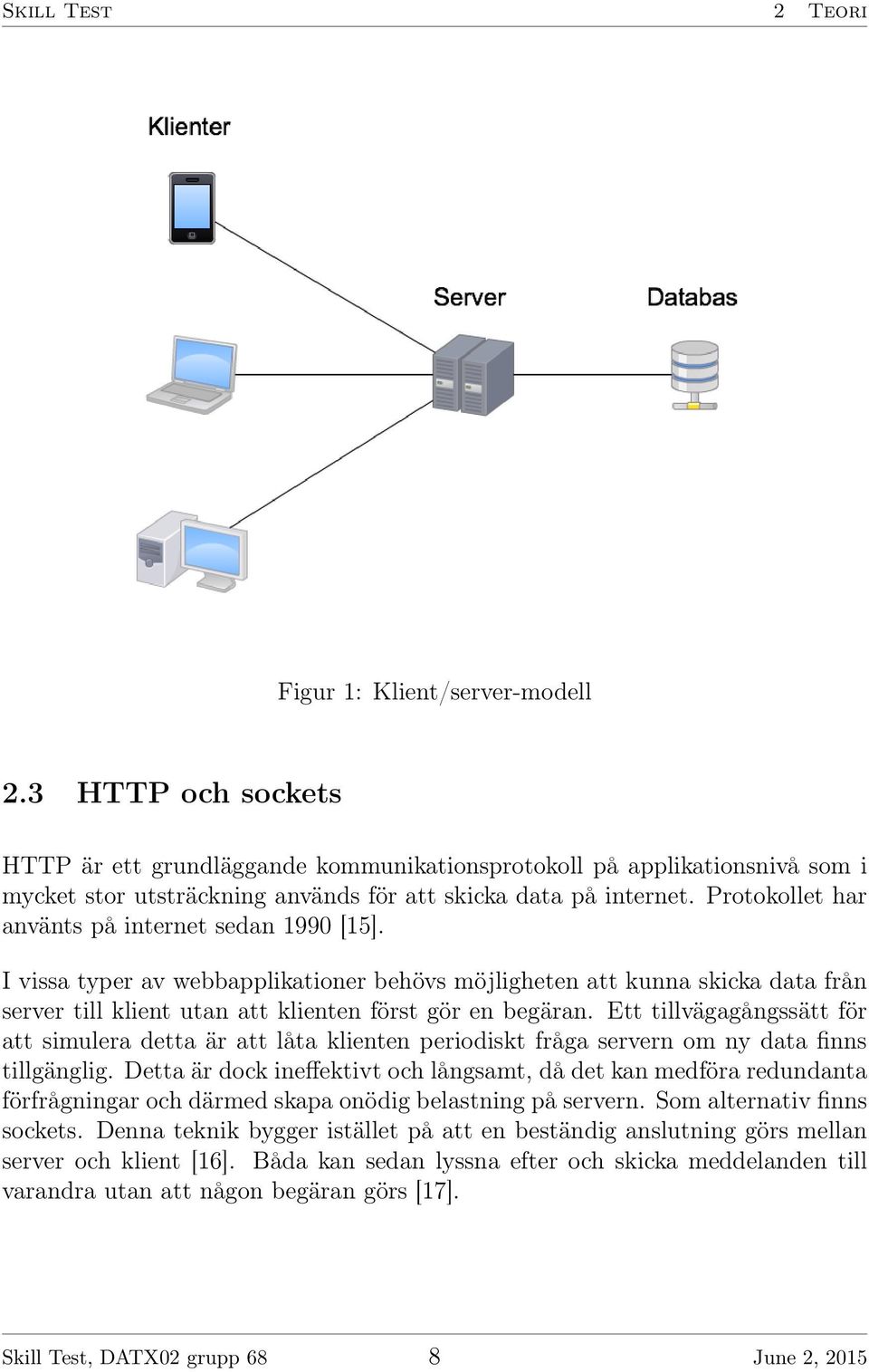 Protokollet har använts på internet sedan 1990 [15]. Ivissatyperavwebbapplikationerbehövsmöjlighetenattkunnaskickadatafrån server till klient utan att klienten först gör en begäran.