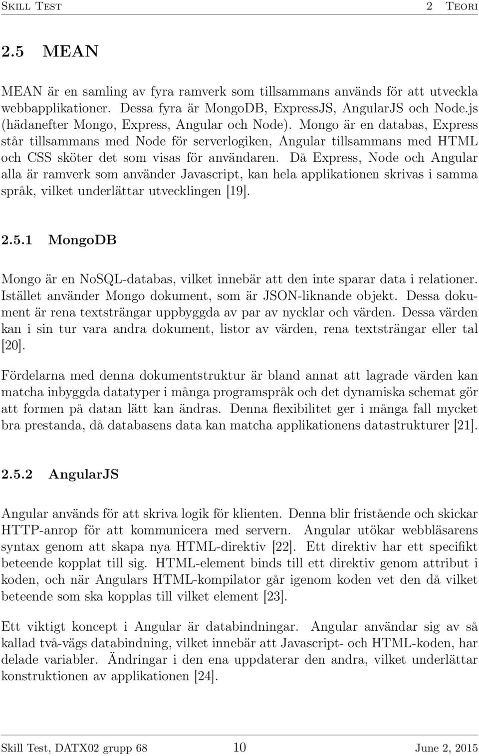 Då Express, Node och Angular alla är ramverk som använder Javascript, kan hela applikationen skrivas i samma språk, vilket underlättar utvecklingen [19]. 2.5.