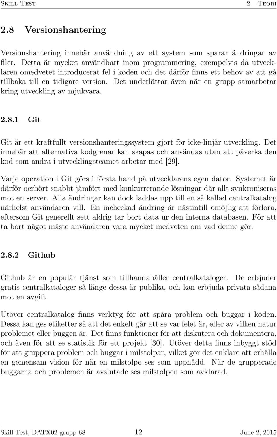 Det underlättar även när en grupp samarbetar kring utveckling av mjukvara. 2.8.1 Git Git är ett kraftfullt versionshanteringssystem gjort för icke-linjär utveckling.