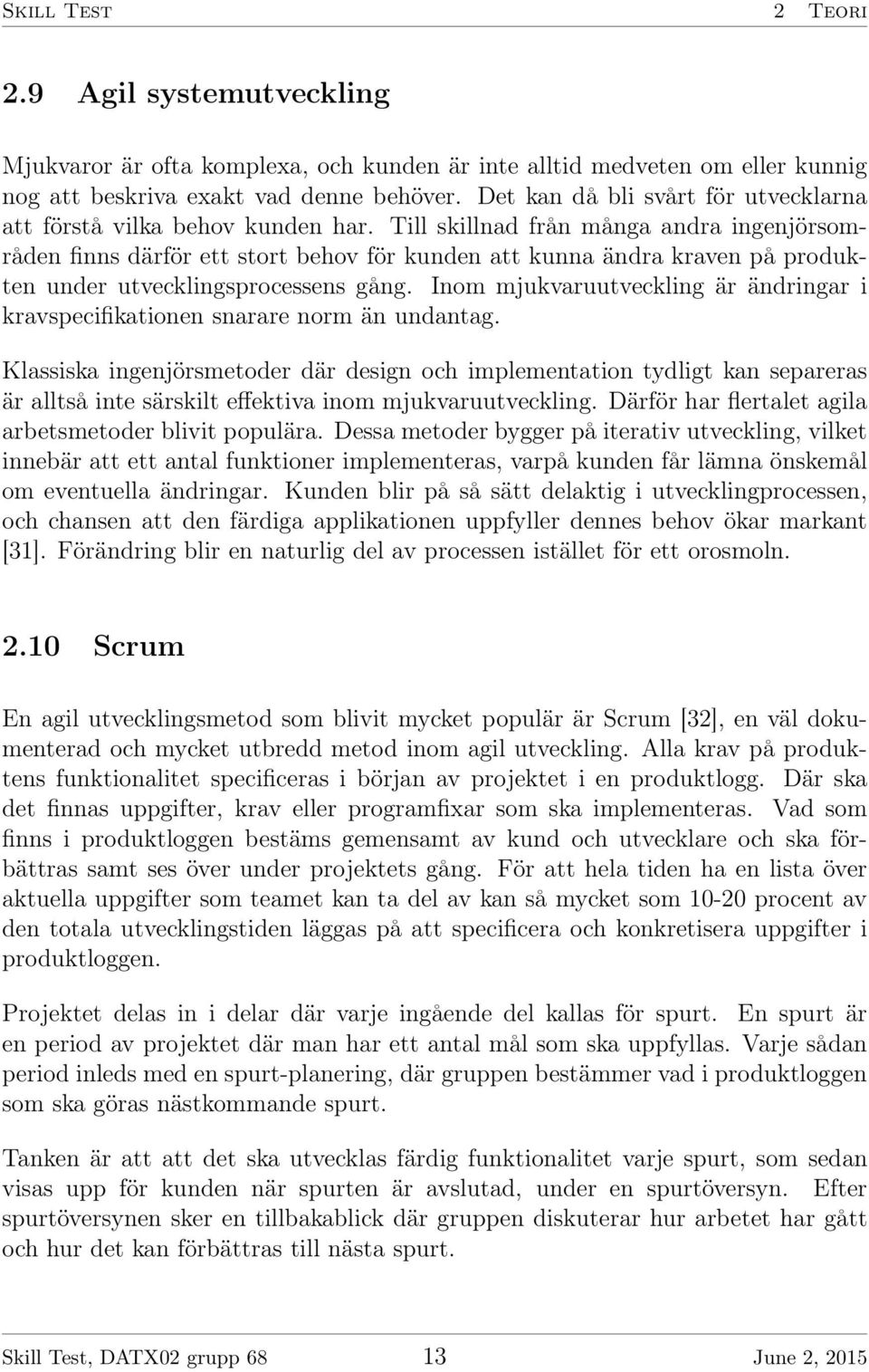 Till skillnad från många andra ingenjörsområden finns därför ett stort behov för kunden att kunna ändra kraven på produkten under utvecklingsprocessens gång.