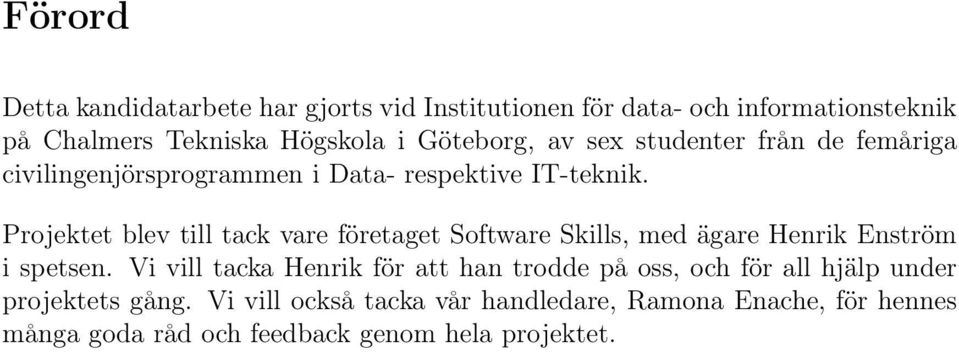 Projektet blev till tack vare företaget Software Skills, med ägare Henrik Enström ispetsen.