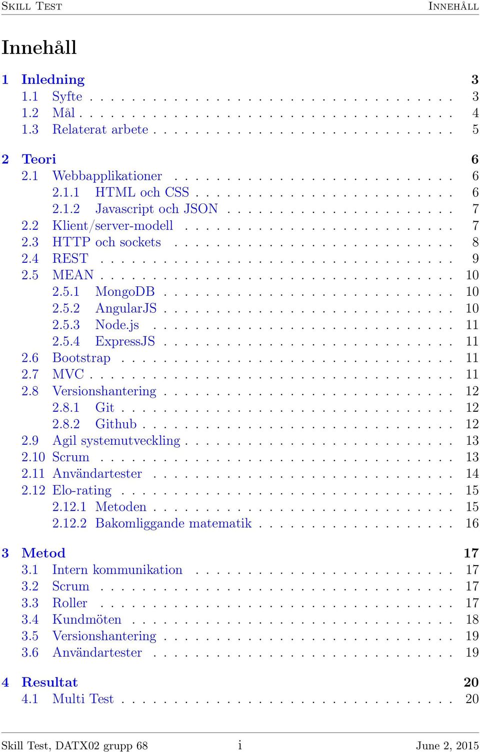 .. 11 2.8 Versionshantering... 12 2.8.1 Git... 12 2.8.2 Github... 12 2.9 Agil systemutveckling... 13 2.10 Scrum... 13 2.11 Användartester... 14 2.12 Elo-rating... 15 2.12.1 Metoden... 15 2.12.2 Bakomliggande matematik.