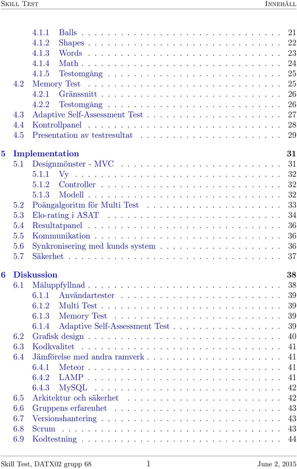 .. 32 5.2 Poängalgoritm för Multi Test... 33 5.3 Elo-rating i ASAT... 34 5.4 Resultatpanel... 36 5.5 Kommunikation... 36 5.6 Synkronisering med kunds system... 36 5.7 Säkerhet... 37 6 Diskussion 38 6.