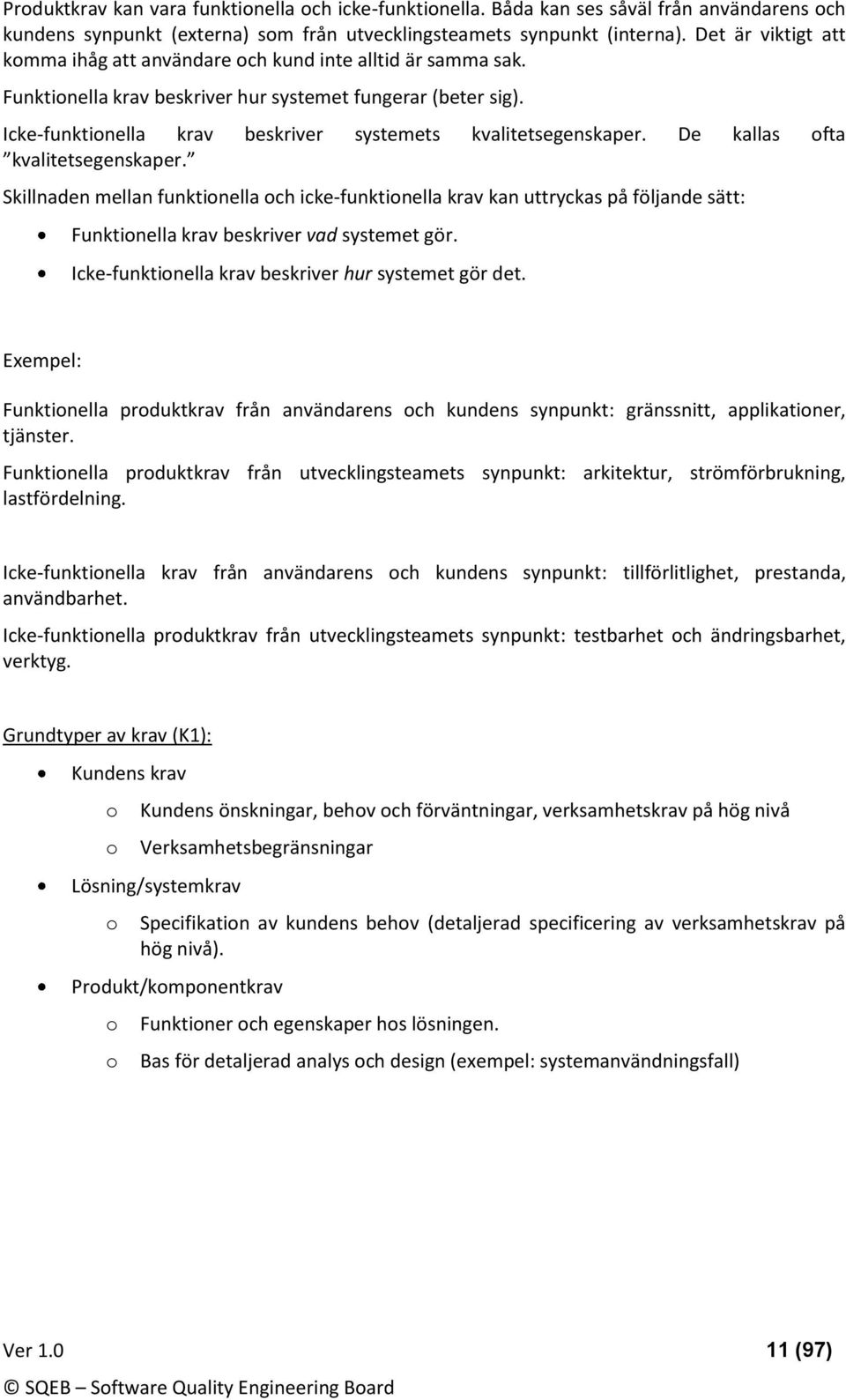 Icke-funktinella krav beskriver systemets kvalitetsegenskaper. De kallas fta kvalitetsegenskaper.