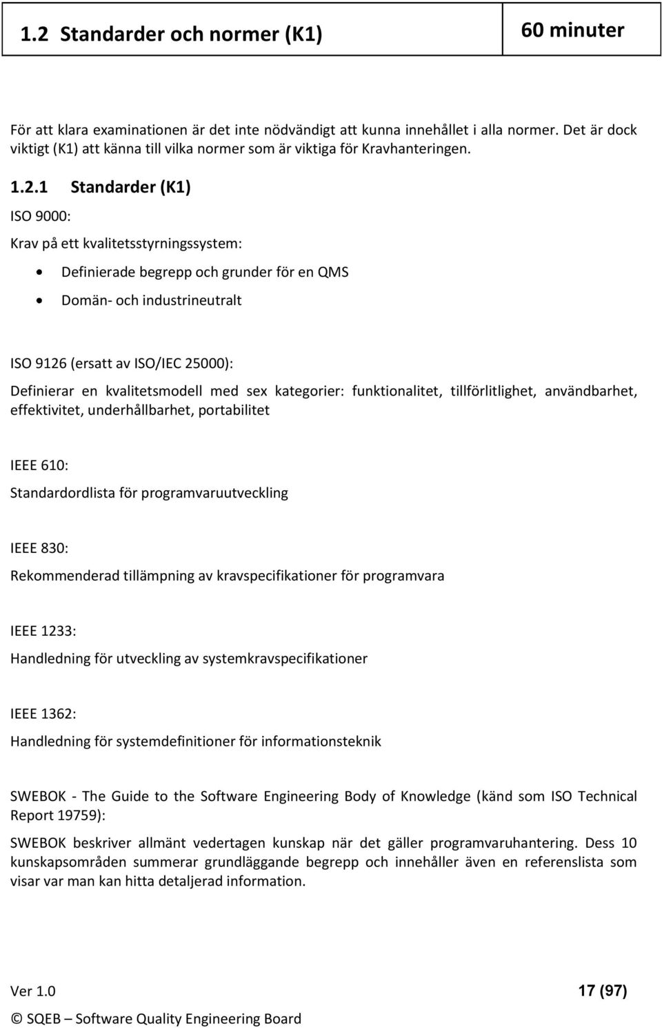 1 Standarder (K1) ISO 9000: Krav på ett kvalitetsstyrningssystem: Definierade begrepp ch grunder för en QMS Dmän- ch industrineutralt ISO 9126 (ersatt av ISO/IEC 25000): Definierar en kvalitetsmdell