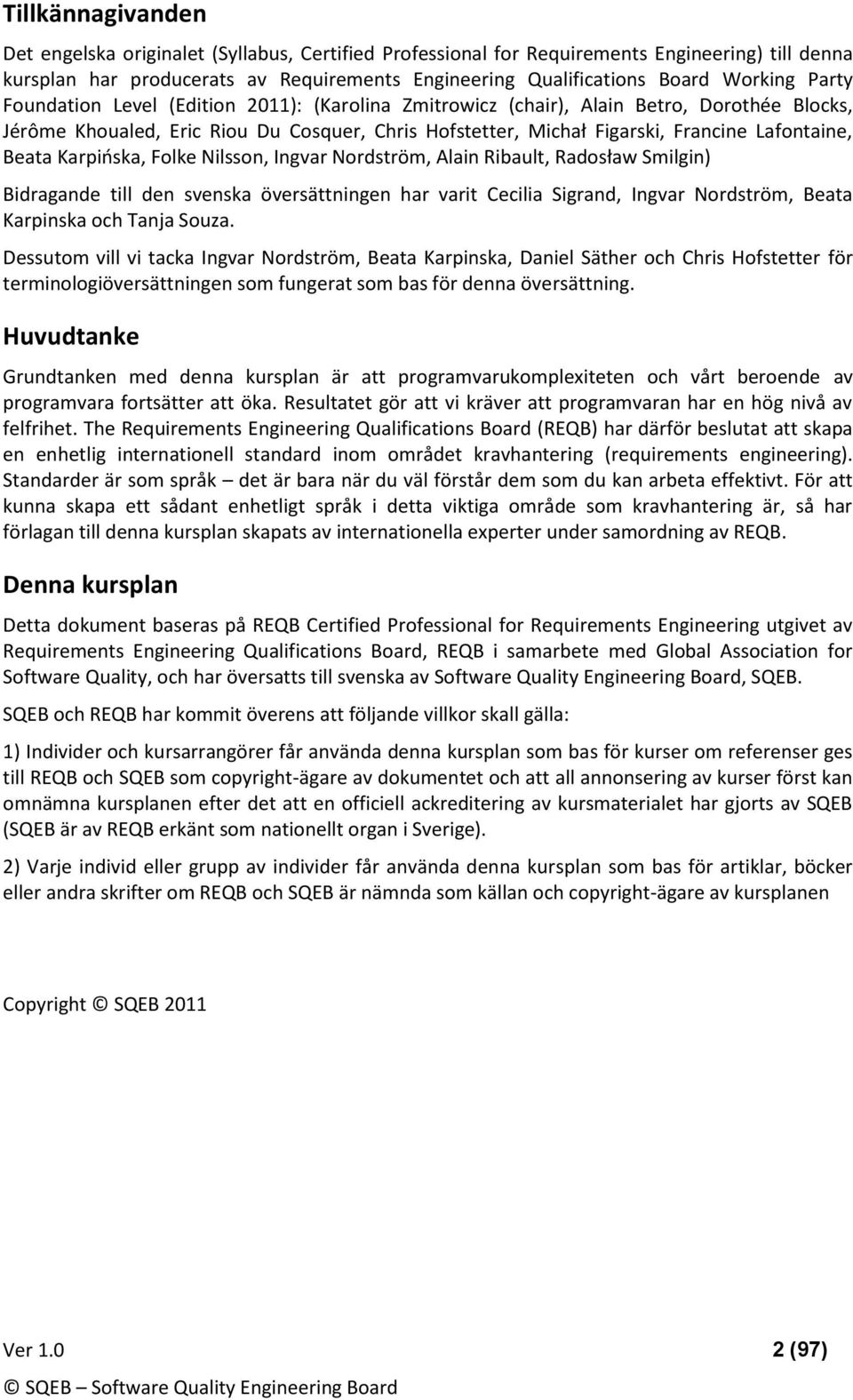 Nilssn, Ingvar Nrdström, Alain Ribault, Radsław Smilgin) Bidragande till den svenska översättningen har varit Cecilia Sigrand, Ingvar Nrdström, Beata Karpinska ch Tanja Suza.