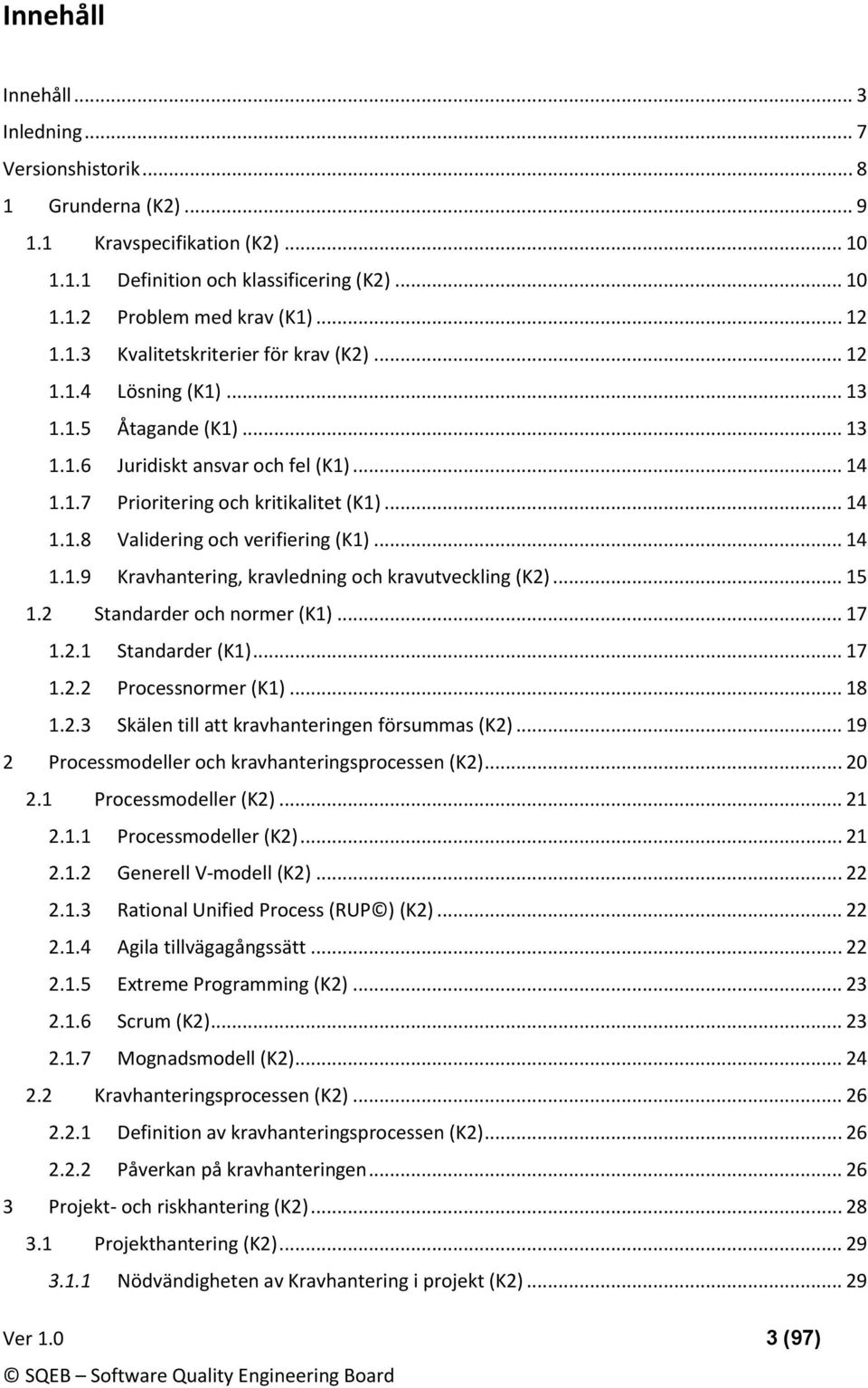 .. 15 1.2 Standarder ch nrmer (K1)... 17 1.2.1 Standarder (K1)... 17 1.2.2 Prcessnrmer (K1)... 18 1.2.3 Skälen till att kravhanteringen försummas (K2).